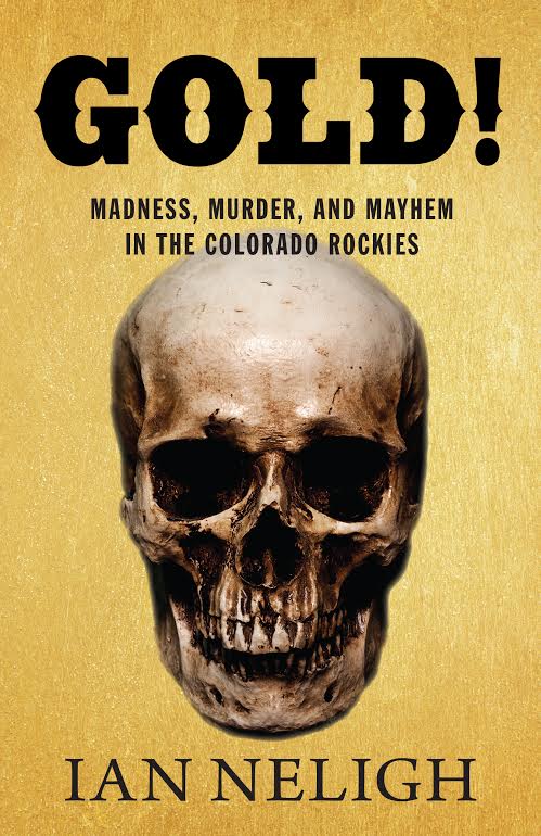 Cover of Gold! Madness, Murder and Mayhem in the Colorado Rockies